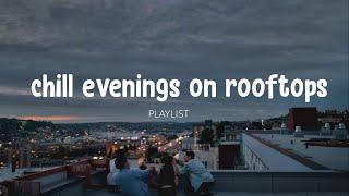 chill evenings on the rooftops... good wine friends and memories   indie-rock playlist