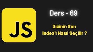 JavaScript Ders 69 Dizinin Son Indexi Nasıl Seçilir ?