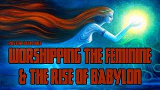 Dean Odle EU - Sermon - Worshiping the Feminine & the Rise of Babylon