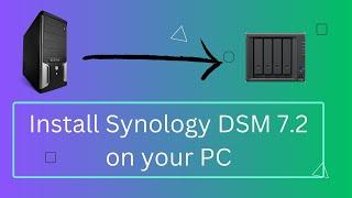 Install Synology DSM 7.2 on a PC Updated