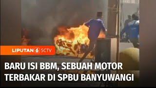 Baru Isi BBM Sebuah Motor Terbakar di SPBU di Banyuwangi  Liputan 6