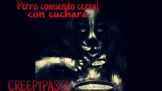 El Perro comiendo Cereal con cuchara  creepypasta