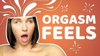 What does an orgasm feel like?  Come Curious