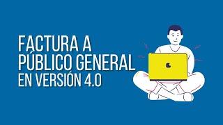 Guía Rápida Emite Facturas a Publico General en versión 4.0