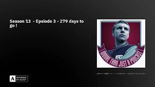 Season 13  - Epsiode 3 - 279 days to go 
