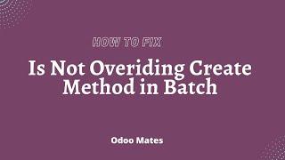 How To Fix Is Not Overriding Create Method in Batch Error In Odoo  Odoo 16 Development Tutorials