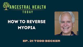 How to Reverse Myopia With Todd Becker Ancestral Health Today Episode 021