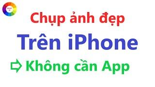 Chụp Ảnh Siêu Đẹp Bằng Camera Gốc iPhone = Không Cần App