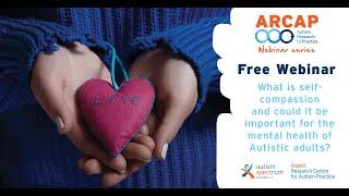 ARCAP Webinar – Whats self-compassion and is it important for the mental health of Autistic adults?