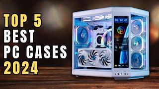 TOP 5 Best PC Cases of 2024