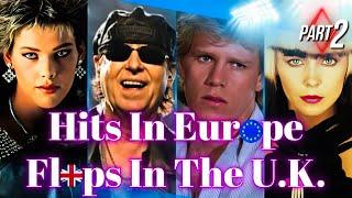 Hits In Europe Flops In The U.K. Part 2  80s Edition