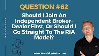 Should I Join An Independent Broker-Dealer First Or Should I Go Straight To The RIA Model?