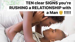TEN clear SIGNS you’re RUSHING a RELATIONSHIP with a Man  