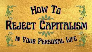 How to Reject Capitalism in Your Personal Life