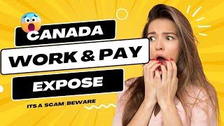 ITS A SCAM  CANADA WORK AND PAY