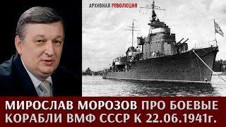 Мирослав Морозов про боевые корабли ВМФ СССР к 22.06.1941г.