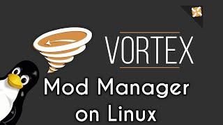 How to Use Vortex Mod Manager  Mod Games on Linux