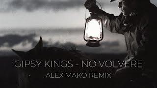 Gipsy Kings x Alex Mako - No Volvere Amor Mio  REMIX