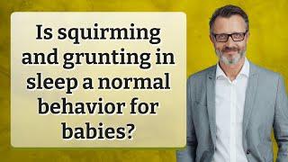 Is squirming and grunting in sleep a normal behavior for babies?