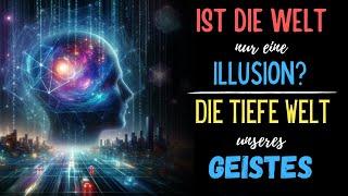 Ist die Welt nur eine Illusion?  Die tiefe Welt unseres Geistes