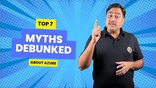 TOP 7 MYTHS DEBUNKED ABOUT AZURE    SANDEEP SONI