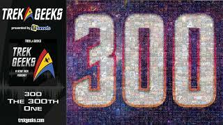 Trek Geeks #300 - The 300th One