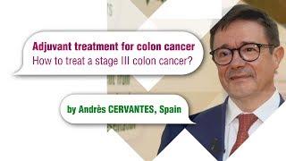Adjuvant treatment for colon cancer How to treat a stage III colon cancer?