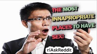 The most inappropriate places to have Sex AskRedditNSFW -