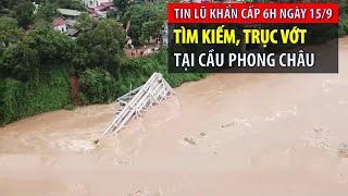 Tin lũ khẩn cấp 6h ngày 159 Tìm kiếm trục vớt tại cầu Phong Châu  VTVWDB