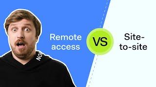 VPNs Site-to-Site vs. Remote Access