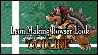 LEON MAKING BOWSER LOOK GODLIKE