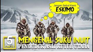 MENGENAL SUKU INUIT PENDUDUK ASLI KUTUB UTARA SUKU ESKIMO