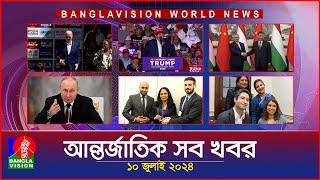 আন্তর্জাতিক সব খবর  Banglavision World News  10 JULY 2024  International News Bulletin