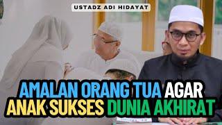 Amalan Orang Tua Agar Anak Sukses Dunia Akhirat - Ustadz Adi Hidayat