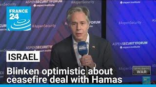 US Secretary of State Antony Blinken optimistic about ceasefire deal • FRANCE 24 English