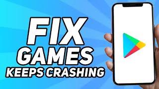 How to Fix Google Play Games Keeps Crashing 2024