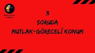 3 SORUDA MUTLAK-GÖRECELİ KONUM