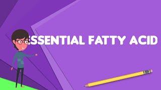 What is Essential fatty acid? Explain Essential fatty acid Define Essential fatty acid