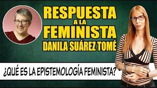 RESPUESTA a la FEMINISTA Danila Suárez Tomé. Epistemologia feminista