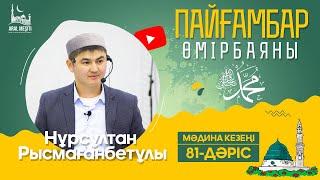 ұстаз Нұрсұлтан Рысмағанбетұлы - Пайғамбарымыз ﷺ өмірбаяны  81-дәріс  «МӘДИНА» КЕЗЕҢІ 