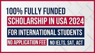 Fully Funded Scholarship in USA 2024 No Application Fee  NO IELTS SAT ACT