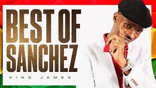 Best Of Sanchez Mix - King James You Make my Day No More Heartaches Honor Creation Missing You