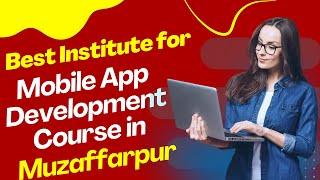 Best Institute for App Development Course in Muzaffarpur  Top App Development Training