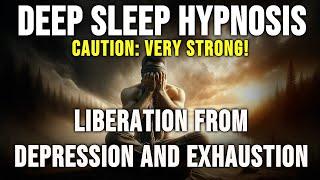 Hypnosis For Deep Sleep  Liberation From Depression & Exhaustion  Very Strong 