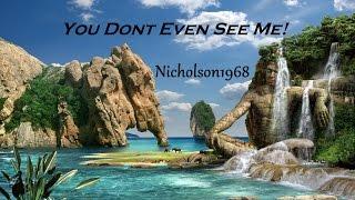 You Dont Even See Me HD VersionNicholson1968