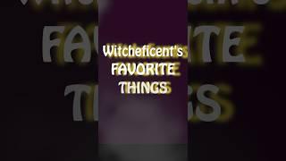 Witcheficent’s FAVORITE Things #SINGALONG
