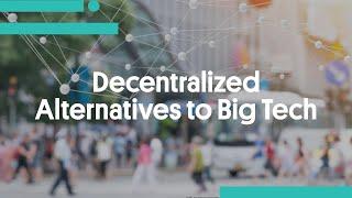 Decentralized Alternatives to Big Tech