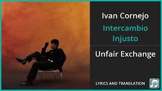 Ivan Cornejo - Intercambio Injusto Lyrics English Translation - Spanish and English Dual Lyrics