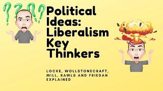 7 Political Ideas Liberalism Key thinkers Locke Wollstonecraft Mill Rawls Friedan explained