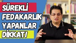 Neden Sürekli Fedakarlık Yapıyorum?  Sizden Gelen Sorular